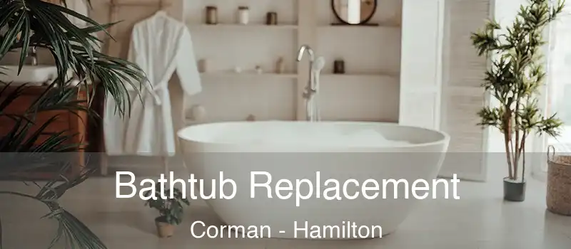  Bathtub Replacement Corman - Hamilton