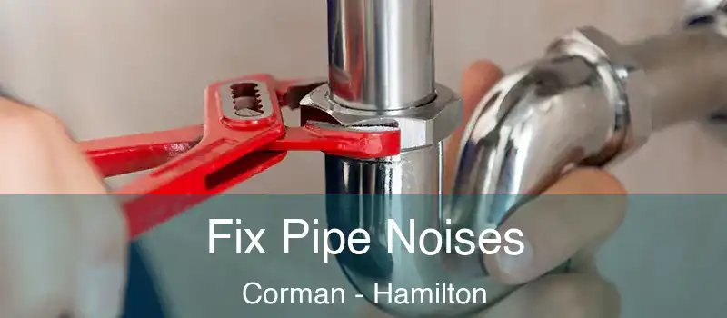  Fix Pipe Noises Corman - Hamilton